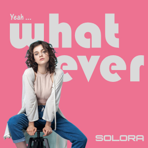 Solora - Yeah Whatever